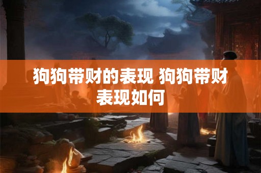狗狗带财的表现 狗狗带财表现如何