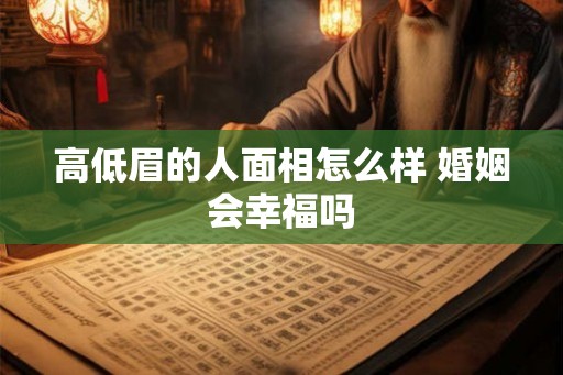 高低眉的人面相怎么样 婚姻会幸福吗