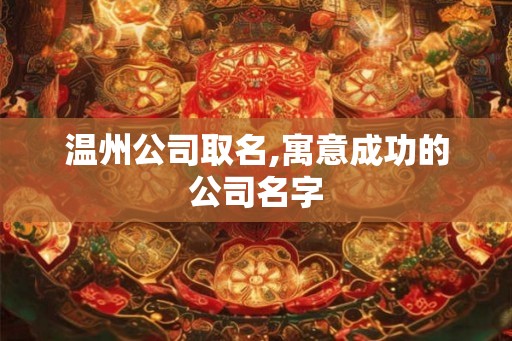 温州公司取名,寓意成功的公司名字