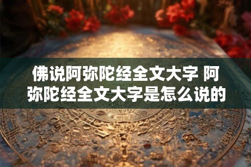 佛说阿弥陀经全文大字 阿弥陀经全文大字是怎么说的