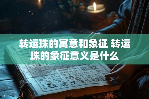 转运珠的寓意和象征 转运珠的象征意义是什么