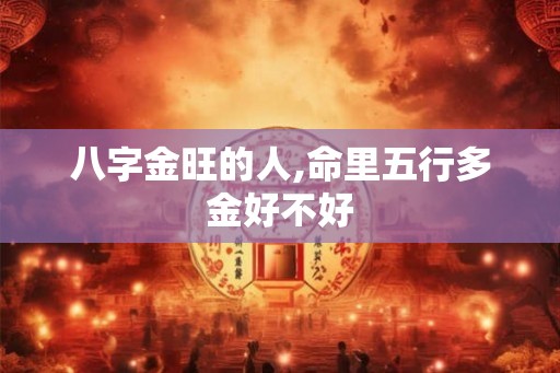八字金旺的人,命里五行多金好不好