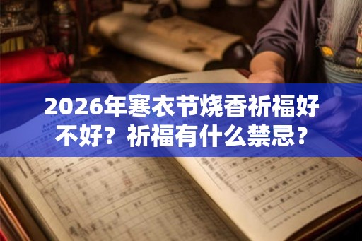 2026年寒衣节烧香祈福好不好？祈福有什么禁忌？