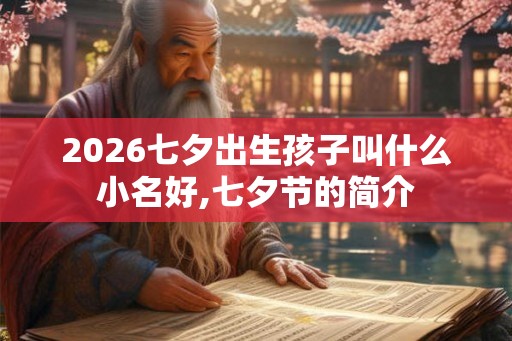 2026七夕出生孩子叫什么小名好,七夕节的简介