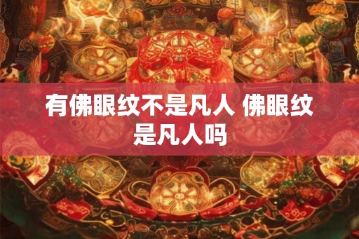 有佛眼纹不是凡人 佛眼纹是凡人吗