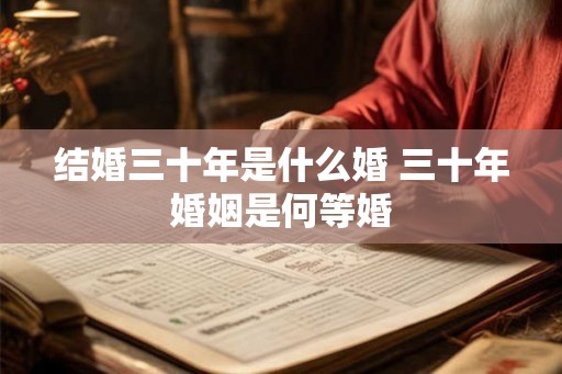 结婚三十年是什么婚 三十年婚姻是何等婚