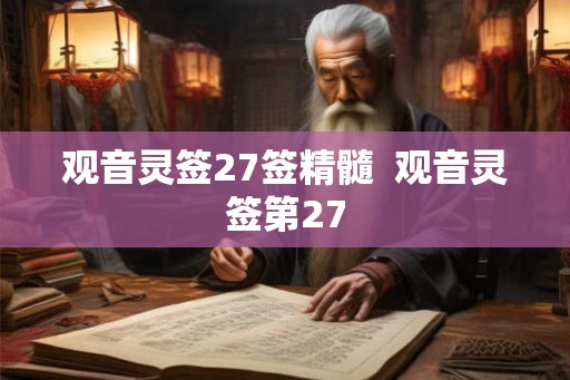 观音灵签27签精髓 观音灵签第27 观音灵签27签精髓 观音灵签第27