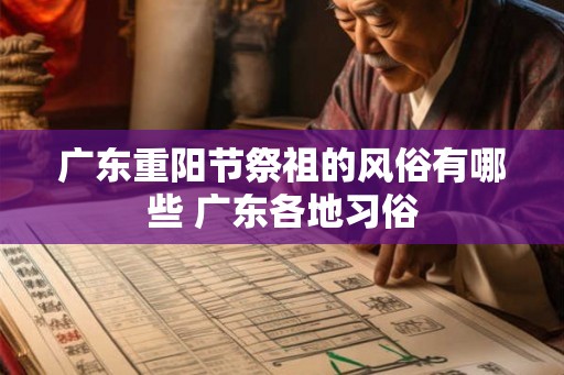 广东重阳节祭祖的风俗有哪些 广东各地习俗 广东重阳节祭祖的风俗有哪些 广东各地习俗