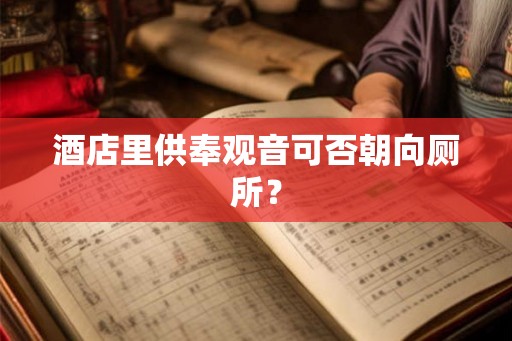 酒店里供奉观音可否朝向厕所？