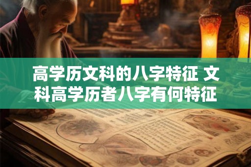 高学历文科的八字特征 文科高学历者八字有何特征 高学历文科的八字特征 文科高学历者八字有何特征