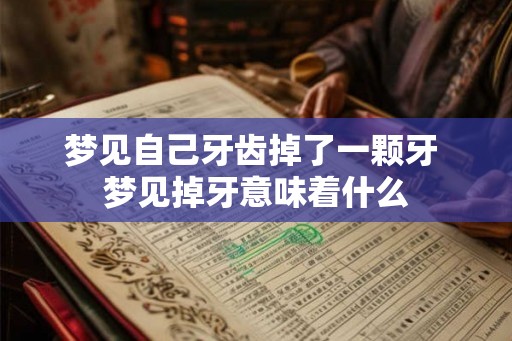梦见自己牙齿掉了一颗牙 梦见掉牙意味着什么