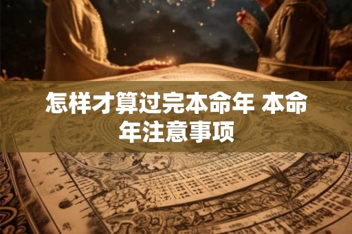 怎样才算过完本命年 本命年注意事项