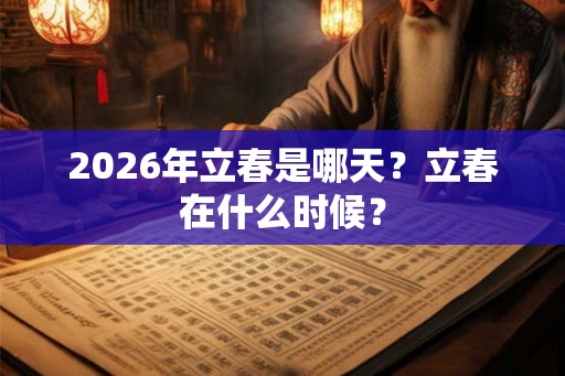 2026年立春是哪天？立春在什么时候？