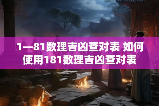 1—81数理吉凶查对表 如何使用181数理吉凶查对表 1—81数理吉凶查对表 如何使用181数理吉凶查对表