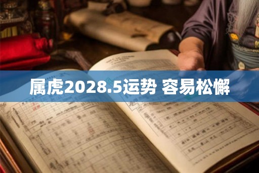 属虎2028.5运势 容易松懈