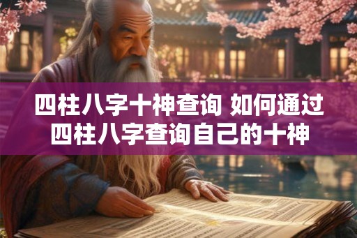 四柱八字十神查询 如何通过四柱八字查询自己的十神