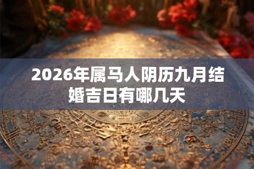 2026年属马人阴历九月结婚吉日有哪几天