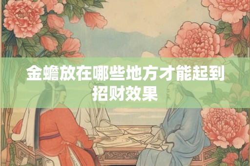 金蟾放在哪些地方才能起到招财效果