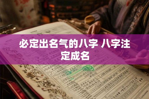 必定出名气的八字 八字注定成名