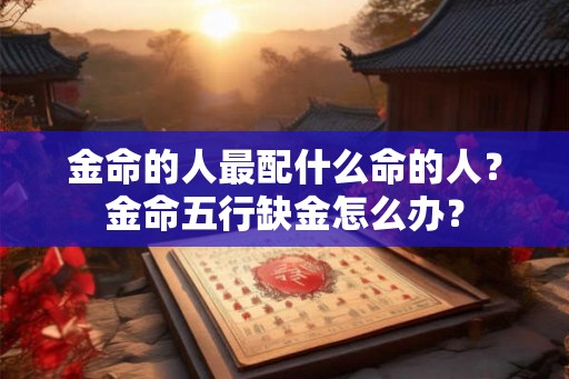 金命的人最配什么命的人？金命五行缺金怎么办？