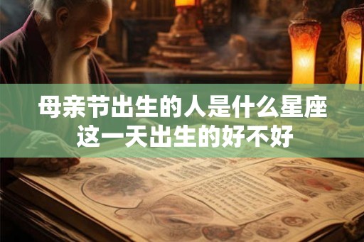 母亲节出生的人是什么星座 这一天出生的好不好