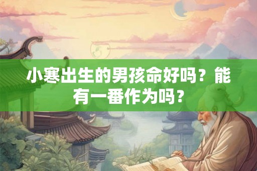小寒出生的男孩命好吗？能有一番作为吗？