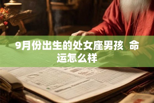 9月份出生的处女座男孩 命运怎么样 9月份出生的处女座男孩 命运怎么样