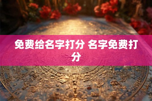 免费给名字打分 名字免费打分