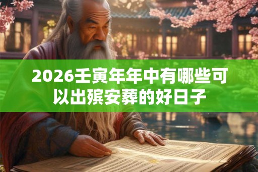 2026壬寅年年中有哪些可以出殡安葬的好日子