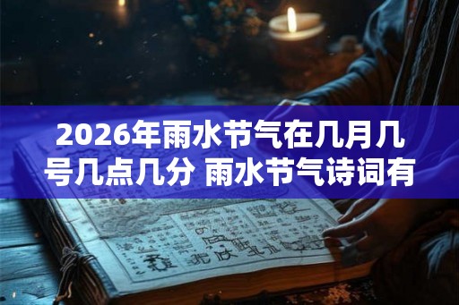 2026年雨水节气在几月几号几点几分 雨水节气诗词有哪些