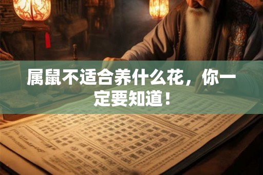 属鼠不适合养什么花，你一定要知道！
