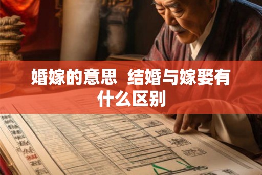 婚嫁的意思  结婚与嫁娶有什么区别