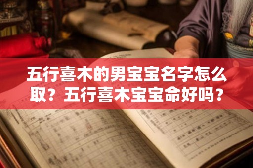 五行喜木的男宝宝名字怎么取？五行喜木宝宝命好吗？