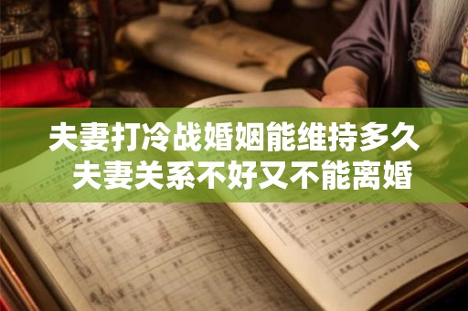 夫妻打冷战婚姻能维持多久  夫妻关系不好又不能离婚怎么办