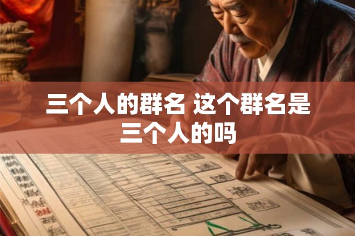 三个人的群名 这个群名是三个人的吗