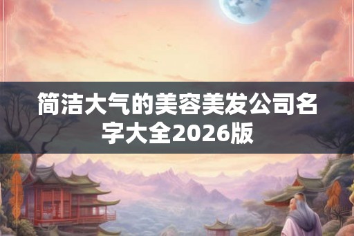 简洁大气的美容美发公司名字大全2026版