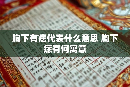 胸下有痣代表什么意思 胸下痣有何寓意