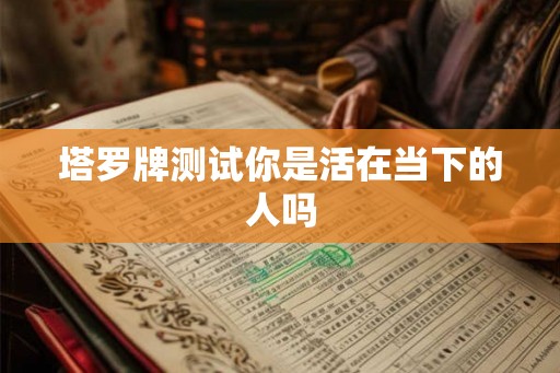 塔罗牌测试你是活在当下的人吗