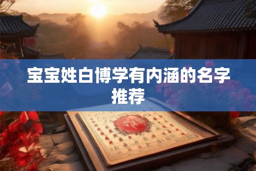 宝宝姓白博学有内涵的名字推荐