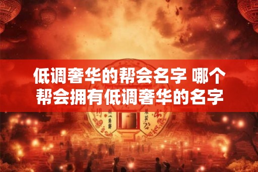 低调奢华的帮会名字 哪个帮会拥有低调奢华的名字