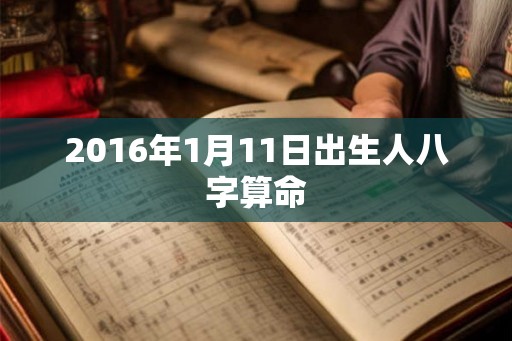 2016年1月11日出生人八字算命