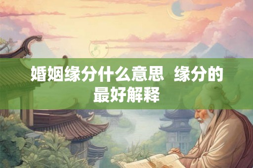 婚姻缘分什么意思  缘分的最好解释