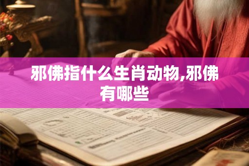 邪佛指什么生肖动物,邪佛有哪些
