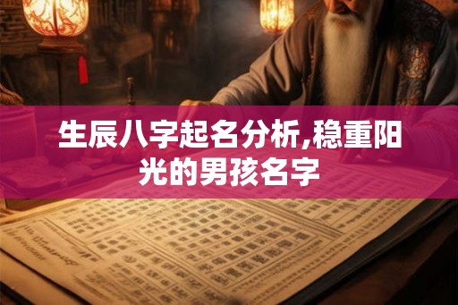 生辰八字起名分析,稳重阳光的男孩名字
