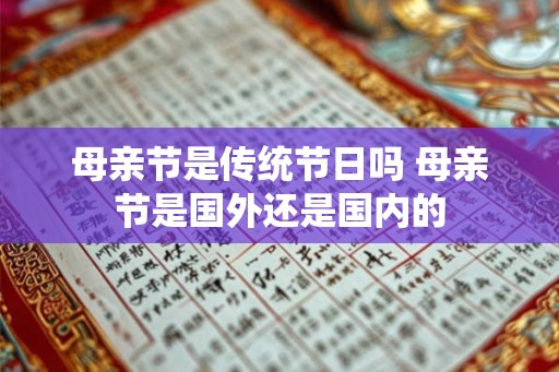 母亲节是传统节日吗 母亲节是国外还是国内的 母亲节是传统节日吗 母亲节是国外还是国内的