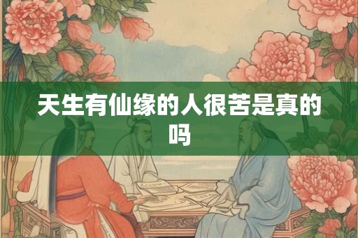 天生有仙缘的人很苦是真的吗