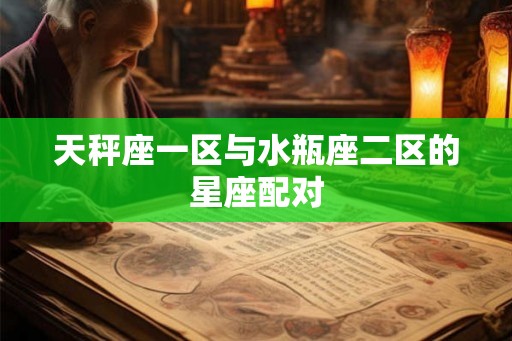天秤座一区与水瓶座二区的星座配对