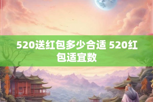 520送红包多少合适 520红包适宜数