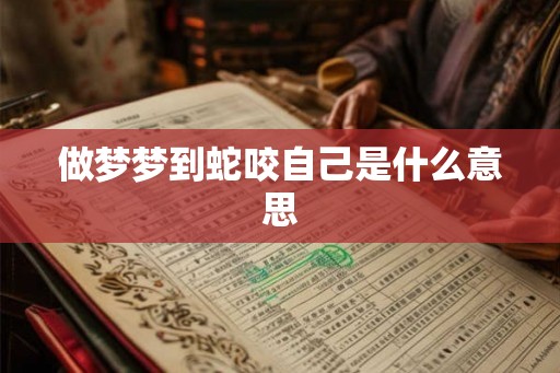 做梦梦到蛇咬自己是什么意思