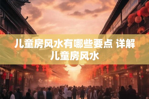 儿童房风水有哪些要点 详解儿童房风水